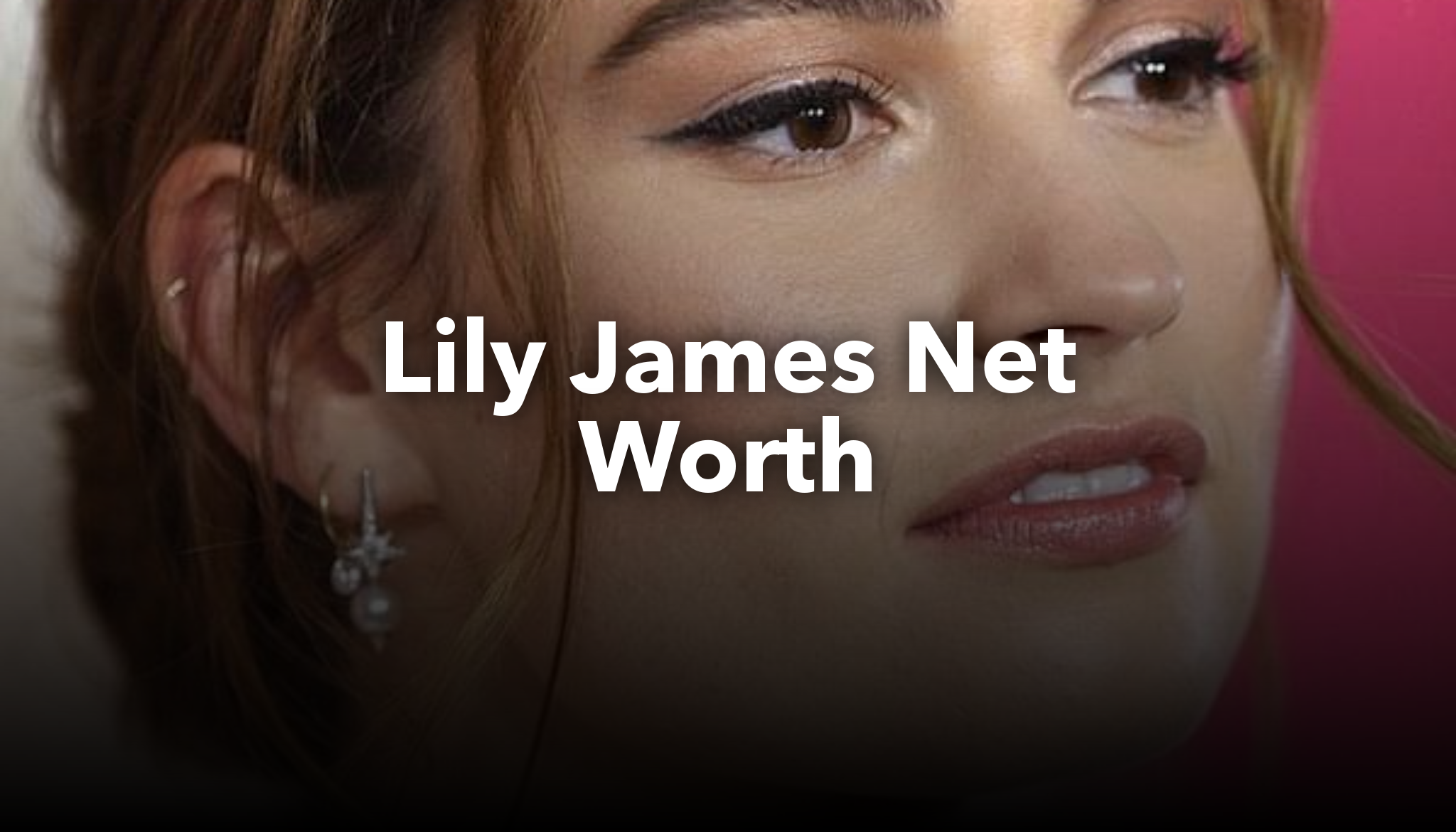 Lily James Net Worth nichesss